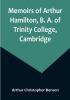 Memoirs of Arthur Hamilton B. A. of Trinity College Cambridge; Extracted from His Letters and Diaries with Reminiscences of His Conversation by His Friend Christopher Carr of the Same College