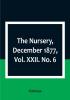 The Nursery December 1877|Vol. XXII. No. 6