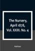 The Nursery April 1878|Vol. XXIII. No. 4