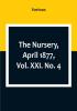 The Nursery April 1877|Vol. XXI. No. 4