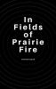 In Fields of Prairie Fire