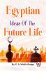 Egyptian Ideas of the Future Life