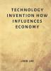 Technology Invention How Influences Economy