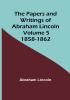 The Papers and Writings of Abraham Lincoln — Volume 5: 1858-1862