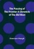 The Passing of the Frontier A Chronicle of the Old West