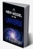 A NEW MODEL of the UNIVERSE