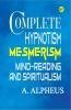 Complete Hypnotism: Mesmerism Mind-Reading and Spiritualism