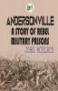 Andersonville: A Story of Rebel Military Prisons