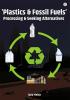 Plastics & Fossil Fuels - Processing & Seeking Alternatives