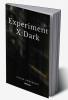 Experiment X: Dark