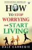 How To Stop Worrying And Start Living