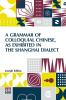 A Grammar Of Colloquial Chinese As Exhibited In The Shanghai Dialect