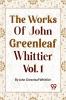 The Works Of John Greenleaf Whittier Narrative And Legendary Poems Vol. 1