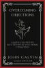 Overcoming Objections: Calvin's Definitive Refutation of Doctrinal Challenges (Grapevine Press)