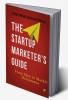 The Startup Marketer's Guide From Idea To Market Dominance