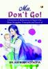 Ma Don’t Go!: Chronicles & Reflections Of Super Doc-Mom Struggles Triumphs And Survival