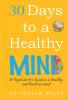 30 Days To A Healthy Mind: A Psychiatrist's Guide To A Healthy And Resilient Mind