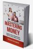 Mastering Money: A Beginners Guide To Personal Finance. Build Smart Money Habits In 90 Days!