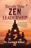 Decode Your ZEN LEADERSHIP: 10 Self Leadership Secrets From 15 Zen Stories with True Life Examples