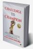 Challenge to Champion : 9 secrets to conquer any challenge of life