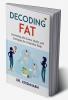 Decoding Fat: Unraveling The Science Myths And Strategies For A Healthier Body