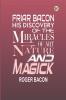 Friar Bacon His Discovery of The Miracles of Art Nature And Magick