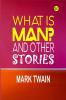 What Is Man? And Other Stories