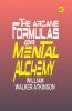 The Arcane Formulas: Or Mental Alchemy