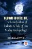 Blown To Bits; Or The Lonely Man Of Rakata A Tale Of The Malay Archipelago