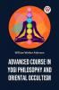 Advanced Course In Yogi Philosophy And Oriental Occultism