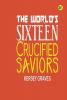 The World’s Sixteen Crucified Saviors