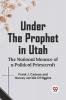 Under The Prophet In Utah The National Menace Of A Political Priestcraft