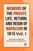 MEMOIRS OF THE PRIVATE LIFE RETURN AND REIGN OF NAPOLEON IN 1815 Vol. I