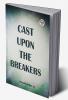 Cast Upon The Breakers