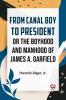 From Canal Boy To President Or The Boyhood And Manhood Of James A. Garfield