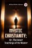 Mystic Christianity: Or The Inner Teachings Of The Master