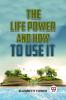 The Life Power And How To Use It