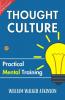 Thought Culture: Practical Mental Training: Mental Mastery By William Walker Atkinson