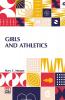 Girls And Athletics: Giving A Brief Summary Of The Activity Rules And Method Of Administration Of The Following Games In Girls’ Schools And Colleges Women’s Clubs Etc. Edited By Mary C. Morgan