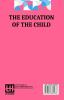 The Education Of The Child: With Introductory Note By Edward Bok