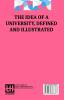 The Idea Of A University Defined And Illustrated: I. In Nine Discourses Delivered To The Catholics Of Dublin Ii. In Occasional Lectures And Essays Addressed To The Members Of The Catholic University