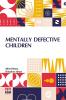 Mentally Defective Children: Authorised Translation By W. B. Drummond With An Appendix Containing The Binet-Simon Tests Of Intelligence By Margaret Drummond And An Ntroduction By Professor Alexander Darroch