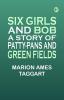 Six Girls and Bob: A Story of Patty-Pans and Green Fields