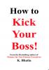 How to Kick Your Boss!