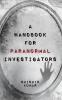 A Handbook for Paranormal Investigators