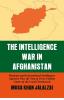 The Intelligence War in Afghanistan : Regional and International Intelligence Agencies Play the Tom & Jerry Endless Game on the Local Chessboard