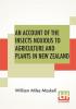 An Account Of The Insects Noxious To Agriculture And Plants In New Zealand.