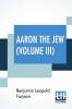 Aaron The Jew (Volume III)