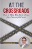 AT THE CROSSROADS: HOW TO MAKE THE RIGHT CHOICE FOR A SUCCESSFUL CAREER