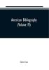 American bibliography : a chronological dictionary of all books pamphlets and periodical publications printed in the United States of America from the genesis of printing in 1639 down to and including the year 1820